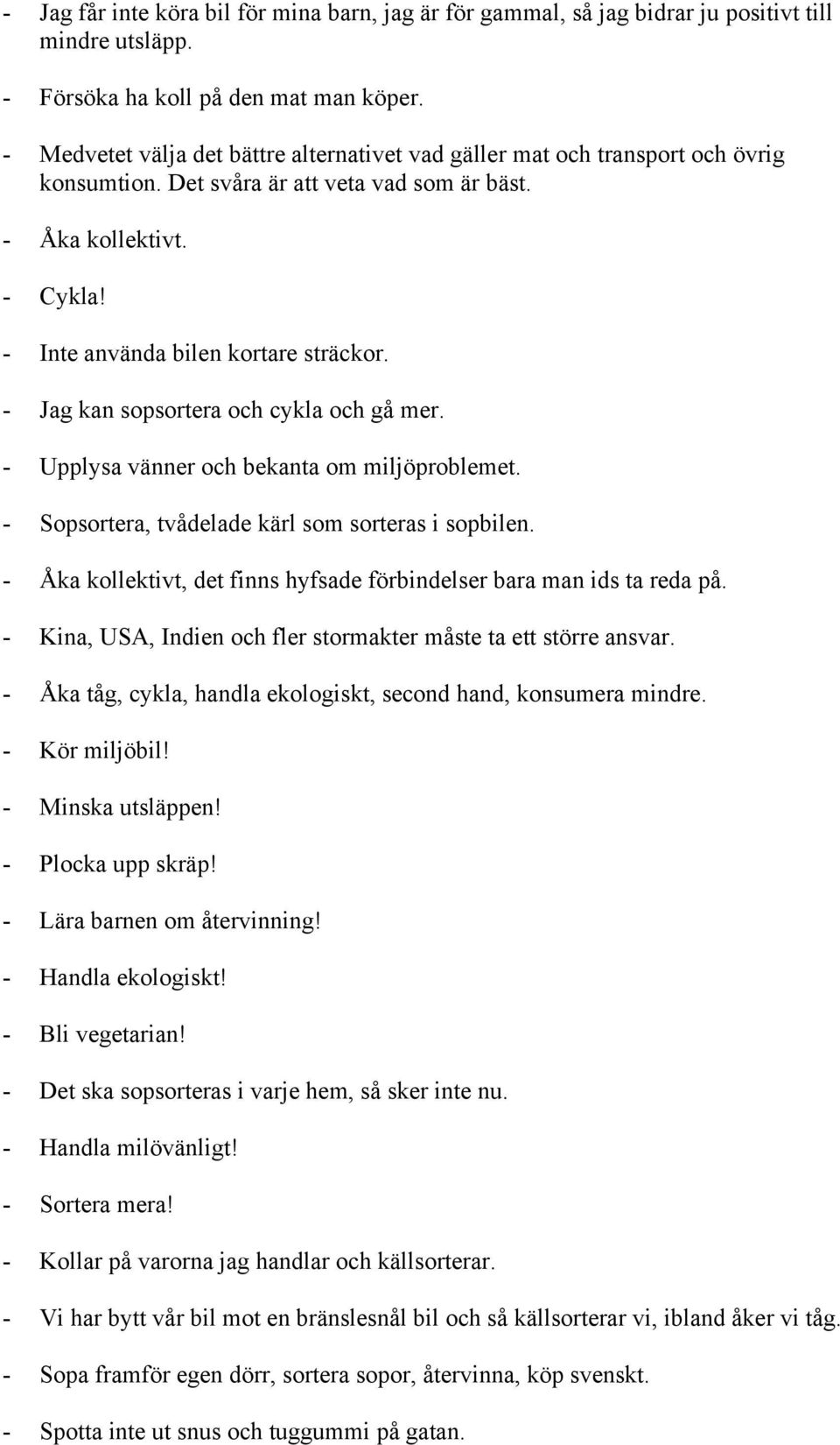 - Jag kan sopsortera och cykla och gå mer. - Upplysa vänner och bekanta om miljöproblemet. - Sopsortera, tvådelade kärl som sorteras i sopbilen.