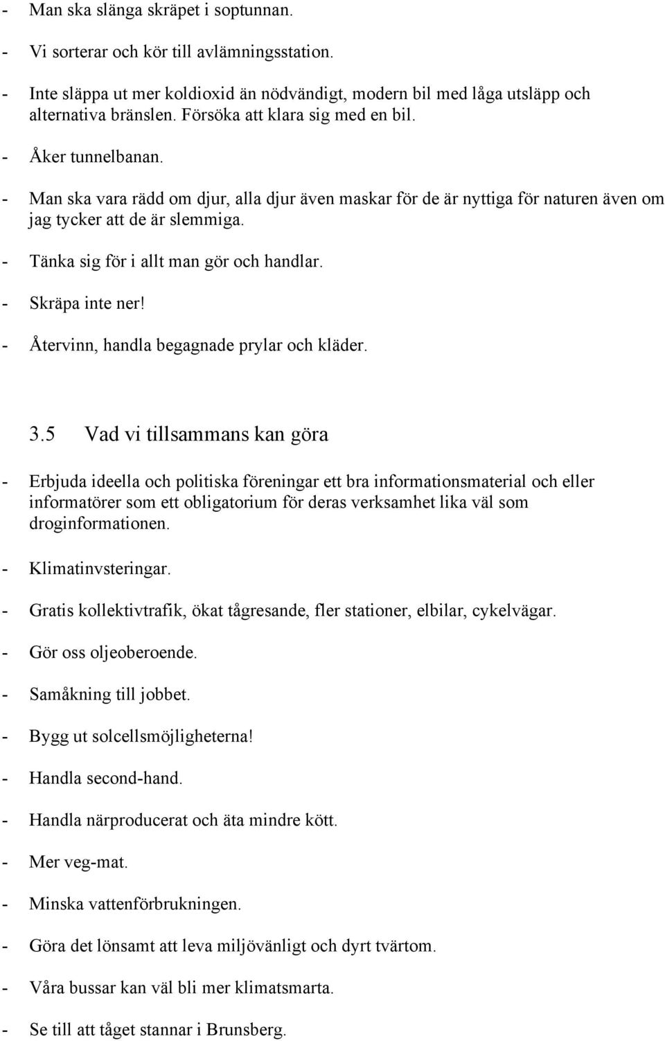 - Tänka sig för i allt man gör och handlar. - Skräpa inte ner! - Återvinn, handla begagnade prylar och kläder. 3.