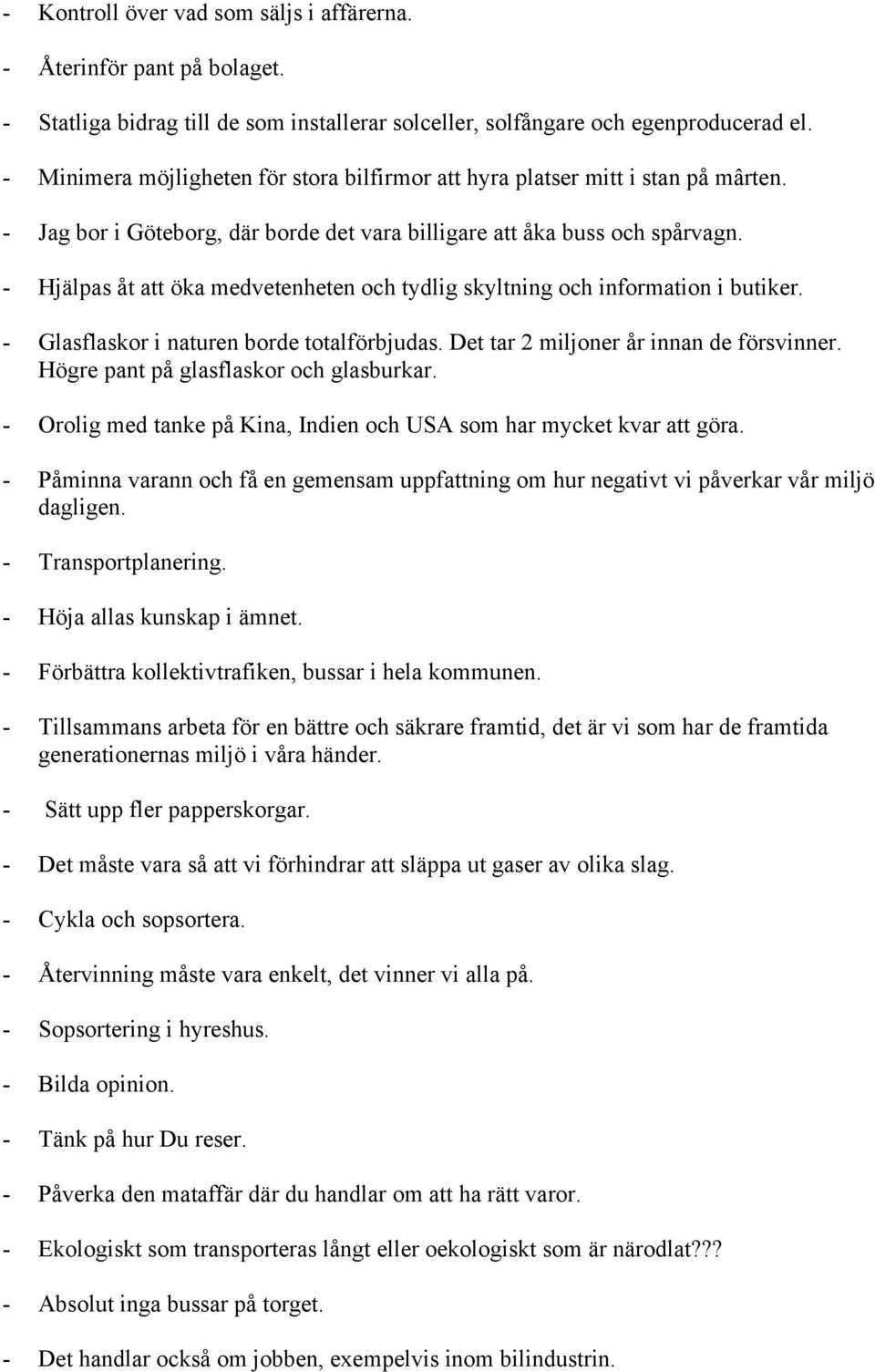 - Hjälpas åt att öka medvetenheten och tydlig skyltning och information i butiker. - Glasflaskor i naturen borde totalförbjudas. Det tar 2 miljoner år innan de försvinner.