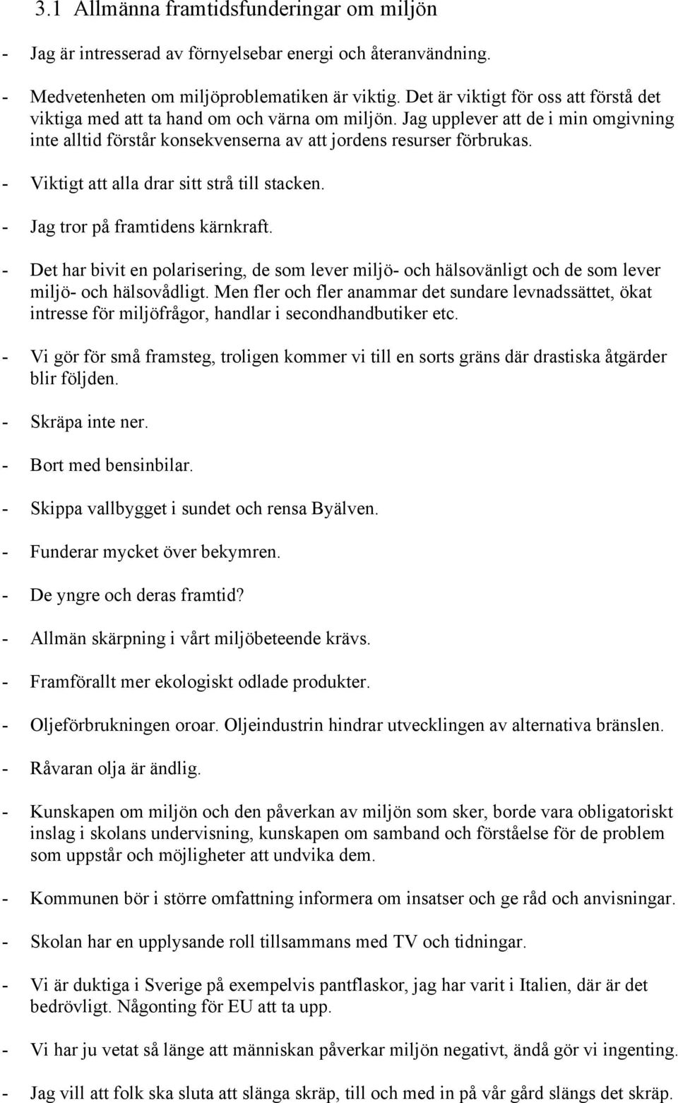 - Viktigt att alla drar sitt strå till stacken. - Jag tror på framtidens kärnkraft. - Det har bivit en polarisering, de som lever miljö- och hälsovänligt och de som lever miljö- och hälsovådligt.