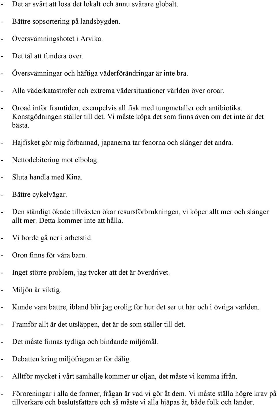 - Oroad inför framtiden, exempelvis all fisk med tungmetaller och antibiotika. Konstgödningen ställer till det. Vi måste köpa det som finns även om det inte är det bästa.