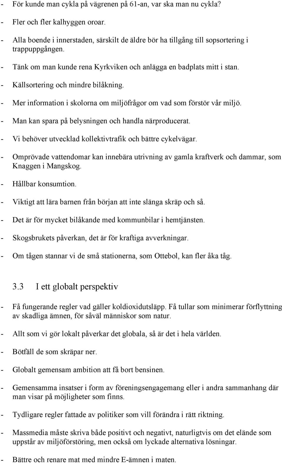 - Man kan spara på belysningen och handla närproducerat. - Vi behöver utvecklad kollektivtrafik och bättre cykelvägar.