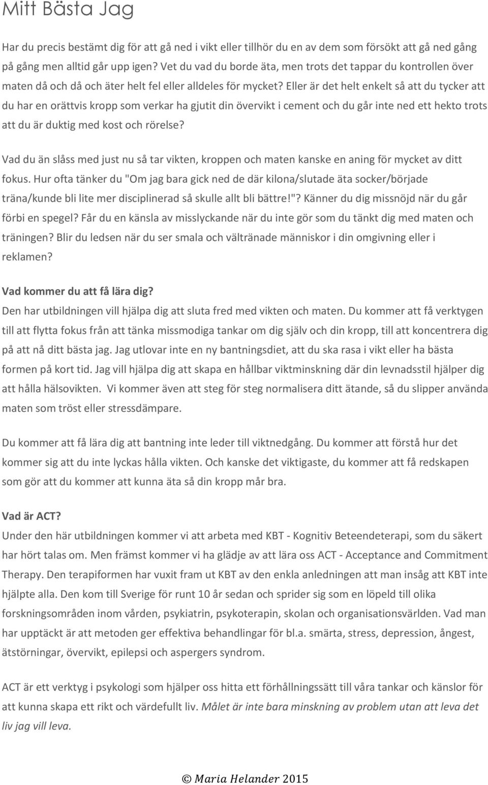 Eller är det helt enkelt så att du tycker att du har en orättvis kropp som verkar ha gjutit din övervikt i cement och du går inte ned ett hekto trots att du är duktig med kost och rörelse?