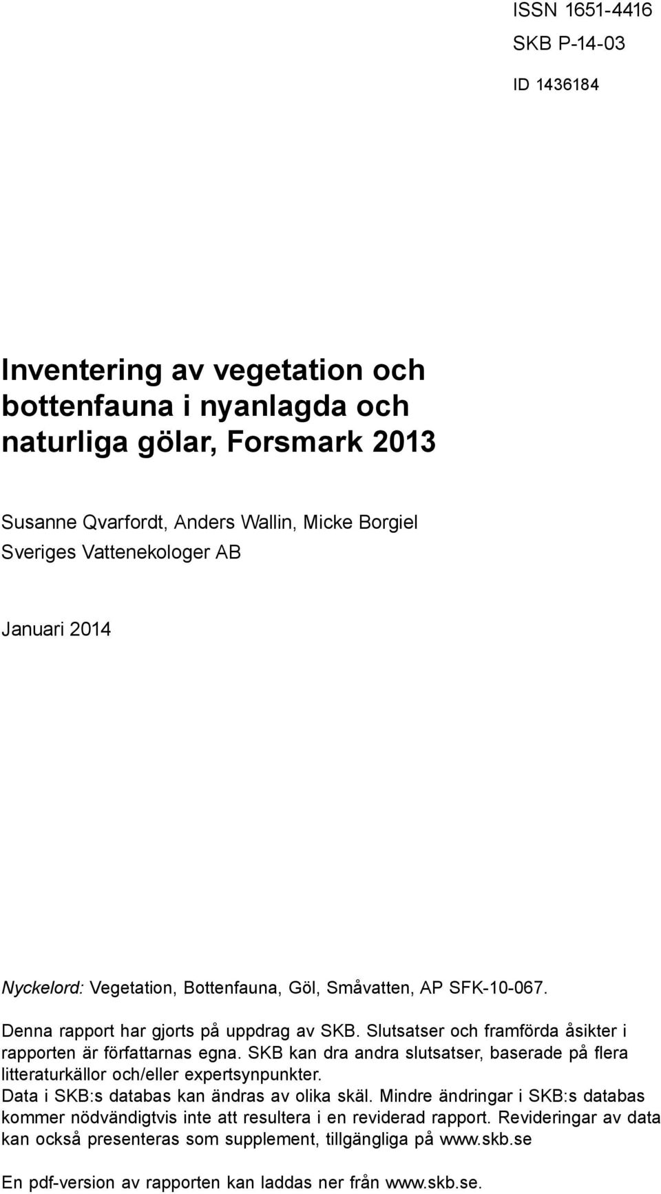 Vegetation, Bottenfauna, Göl, Småvatten, AP SFK-10-067. Denna rapport har gjorts på uppdrag av SKB. Slutsatser och framförda åsikter i rapporten är författarnas egna.