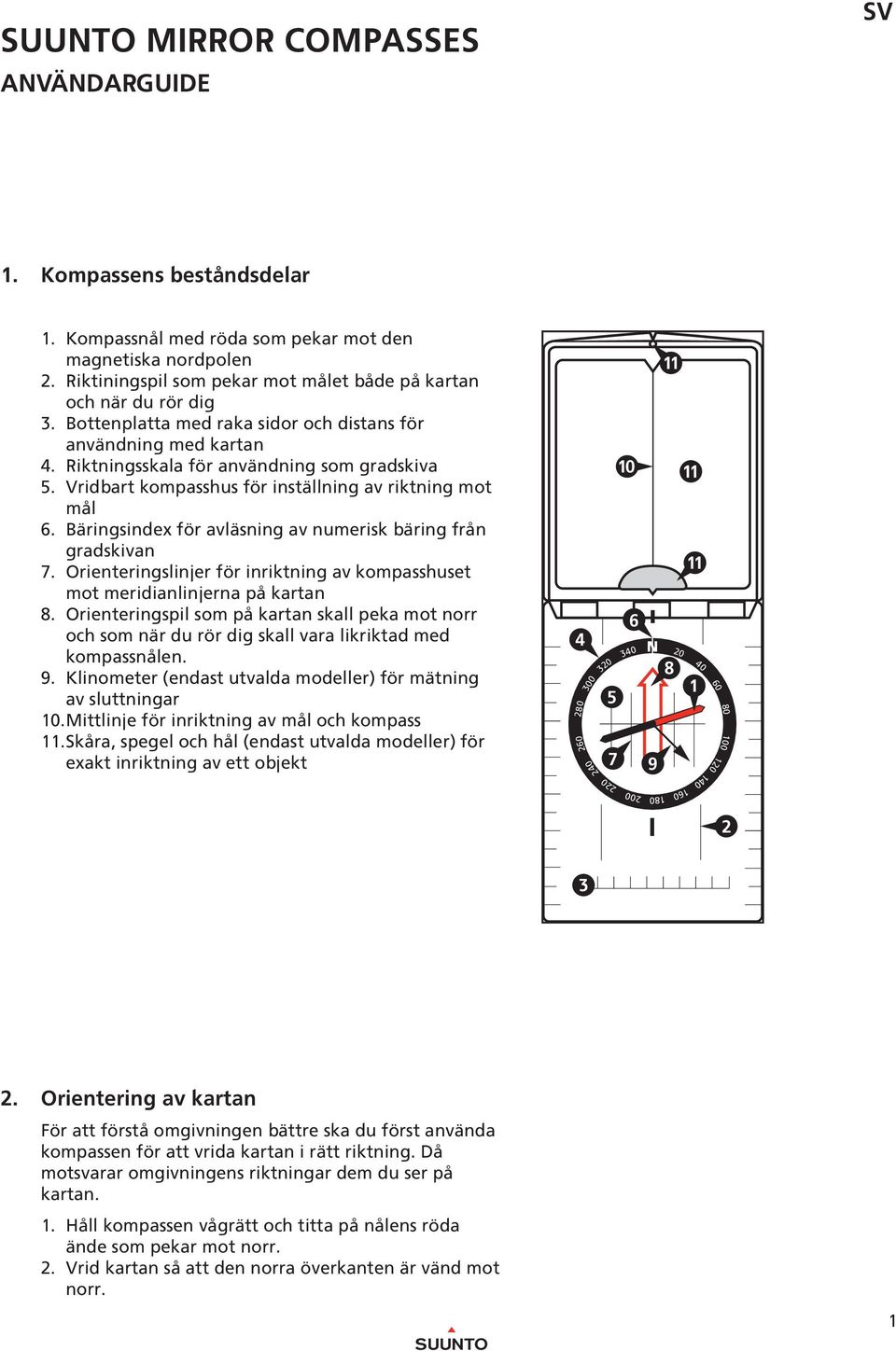 äringsindex för avläsning av numerisk bäring från gradskivan 7. Orienteringslinjer för inriktning av kompasshuset mot meridianlinjerna på kartan 8.