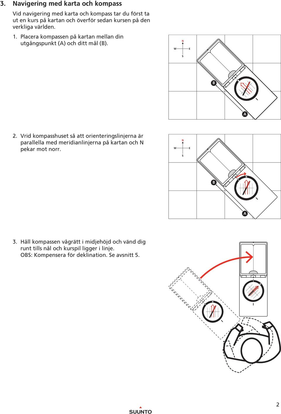 verkliga världen. 1. Placera kompassen på kartan mellan din utgångspunkt (A) och ditt mål (). 3 3 1 1 2 A 2.