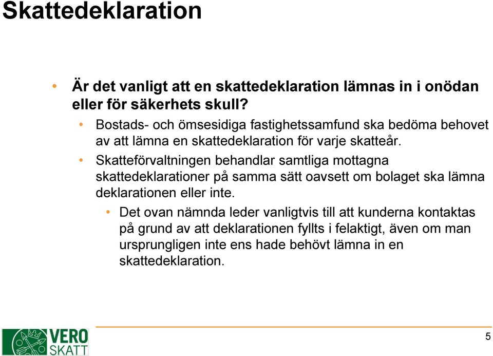 Skatteförvaltningen behandlar samtliga mottagna skattedeklarationer på samma sätt oavsett om bolaget ska lämna deklarationen eller inte.