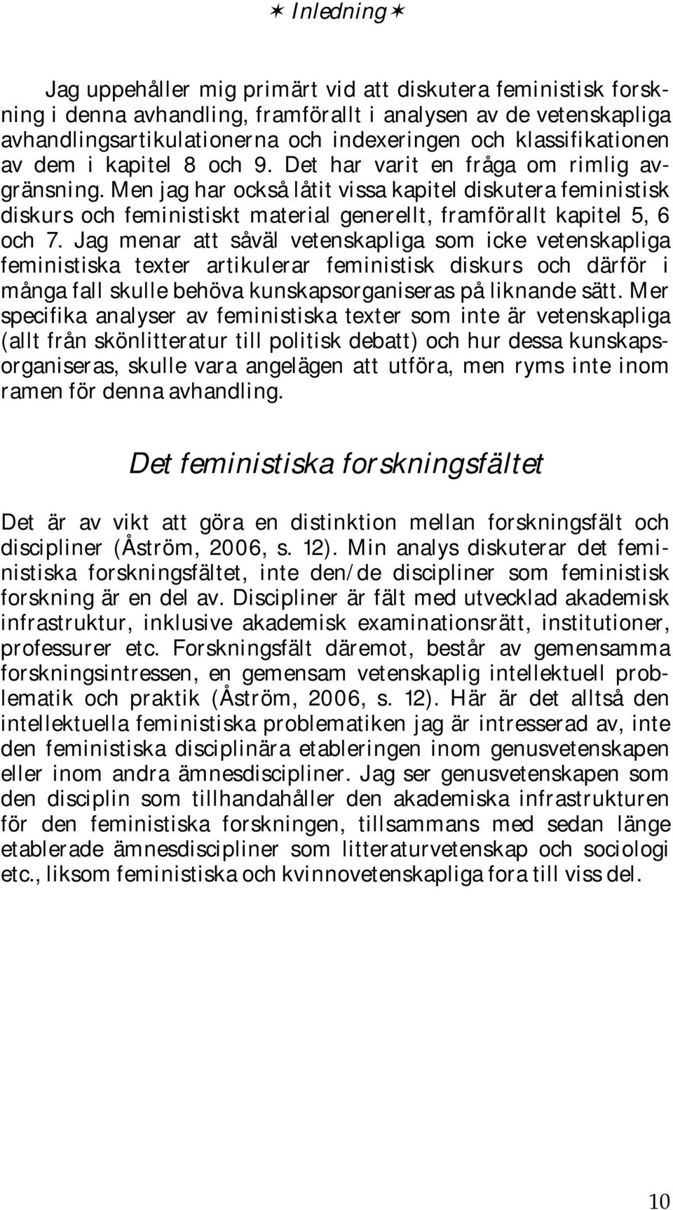 Men jag har också låtit vissa kapitel diskutera feministisk diskurs och feministiskt material generellt, framförallt kapitel 5, 6 och 7.