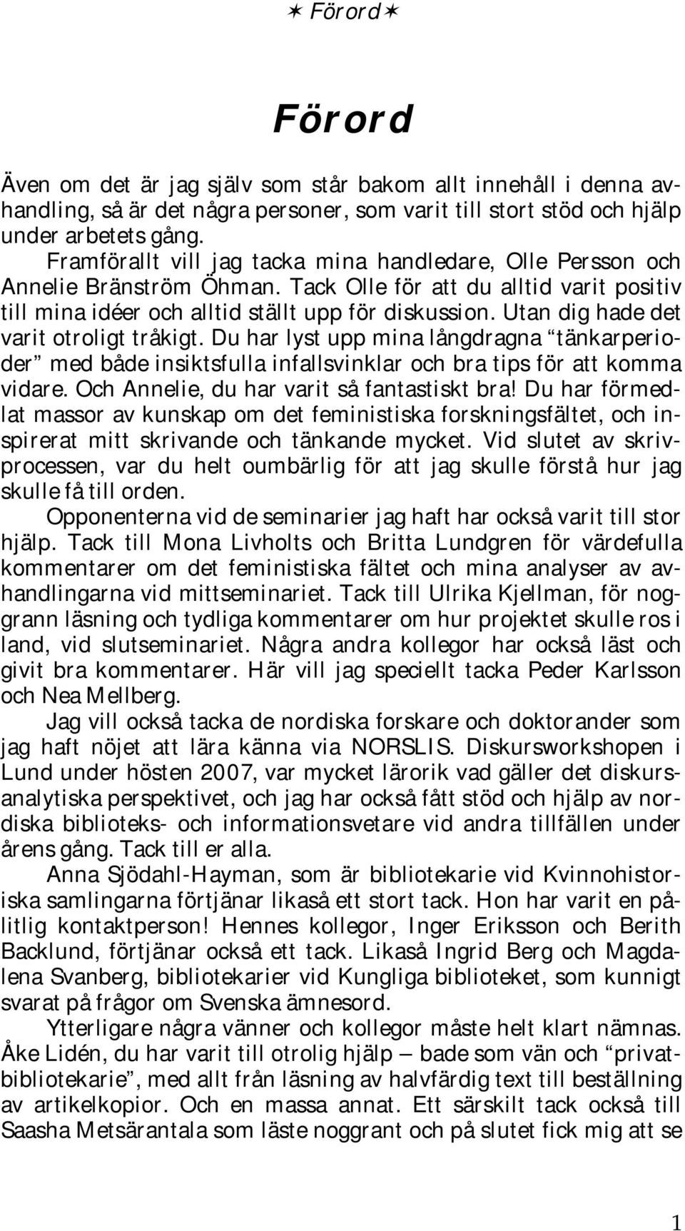 Utan dig hade det varit otroligt tråkigt. Du har lyst upp mina långdragna tänkarperioder med både insiktsfulla infallsvinklar och bra tips för att komma vidare.