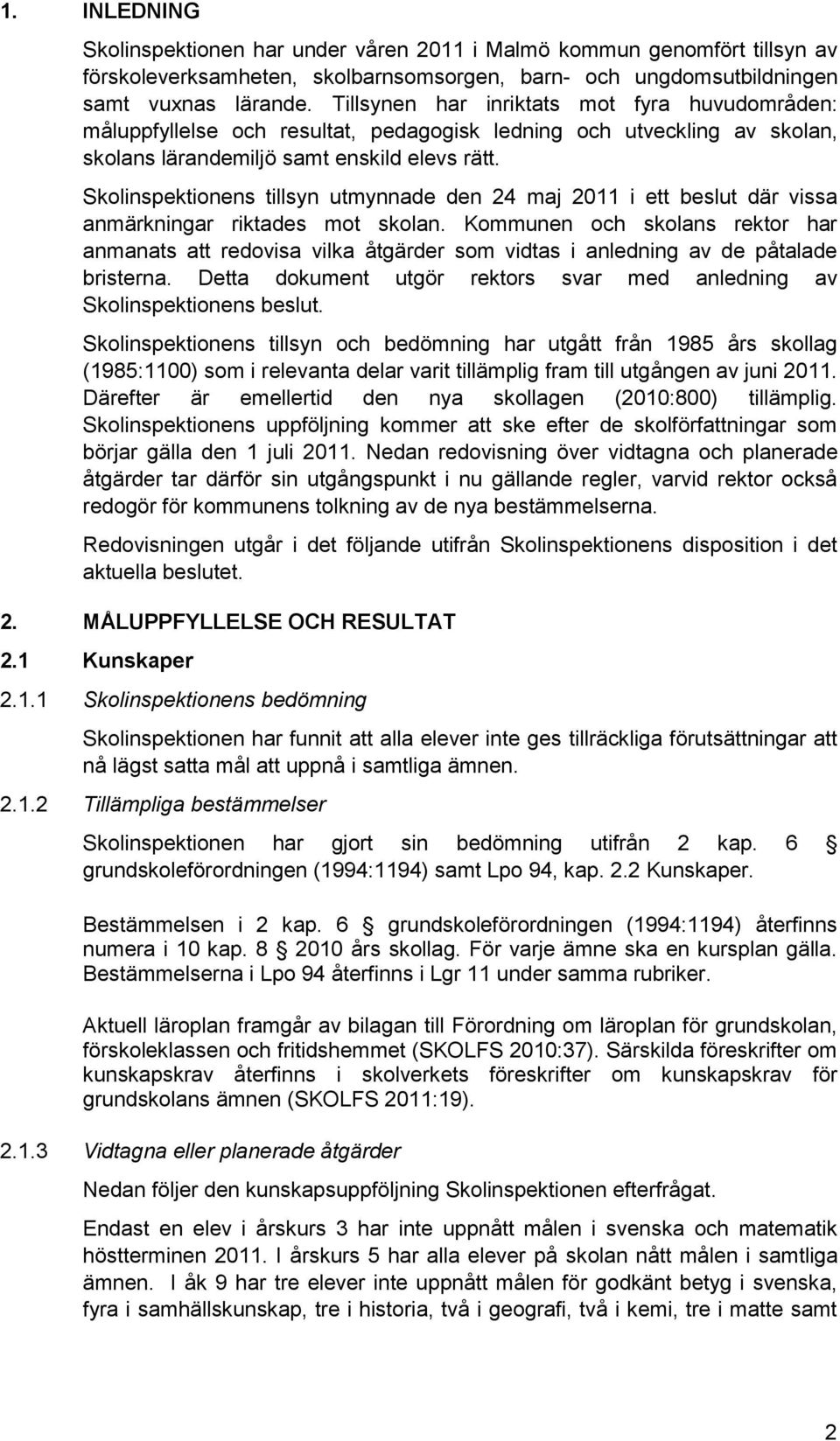 Skolinspektionens tillsyn utmynnade den 24 maj 2011 i ett beslut där vissa anmärkningar riktades mot skolan.