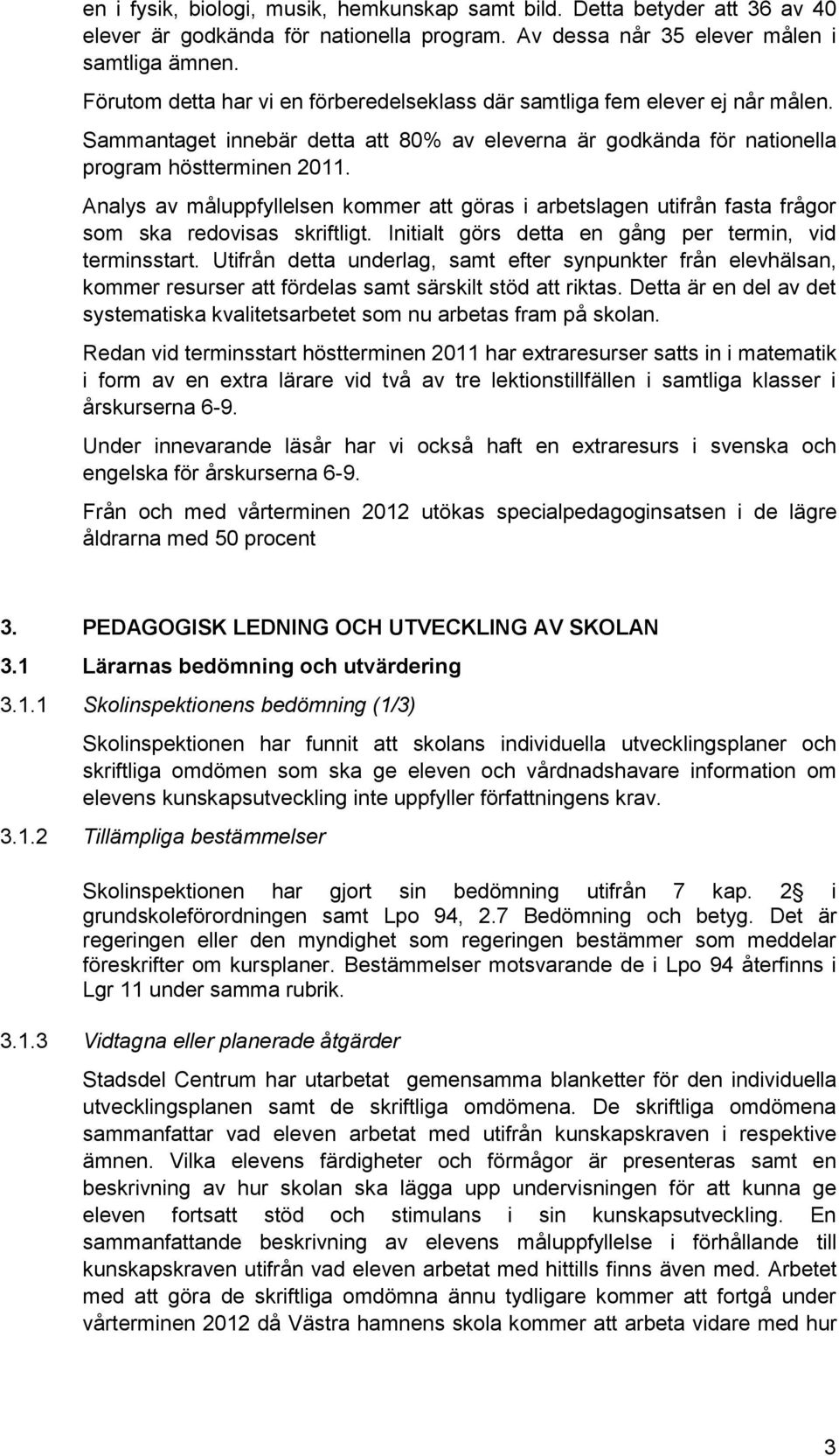 Analys av måluppfyllelsen kommer att göras i arbetslagen utifrån fasta frågor som ska redovisas skriftligt. Initialt görs detta en gång per termin, vid terminsstart.