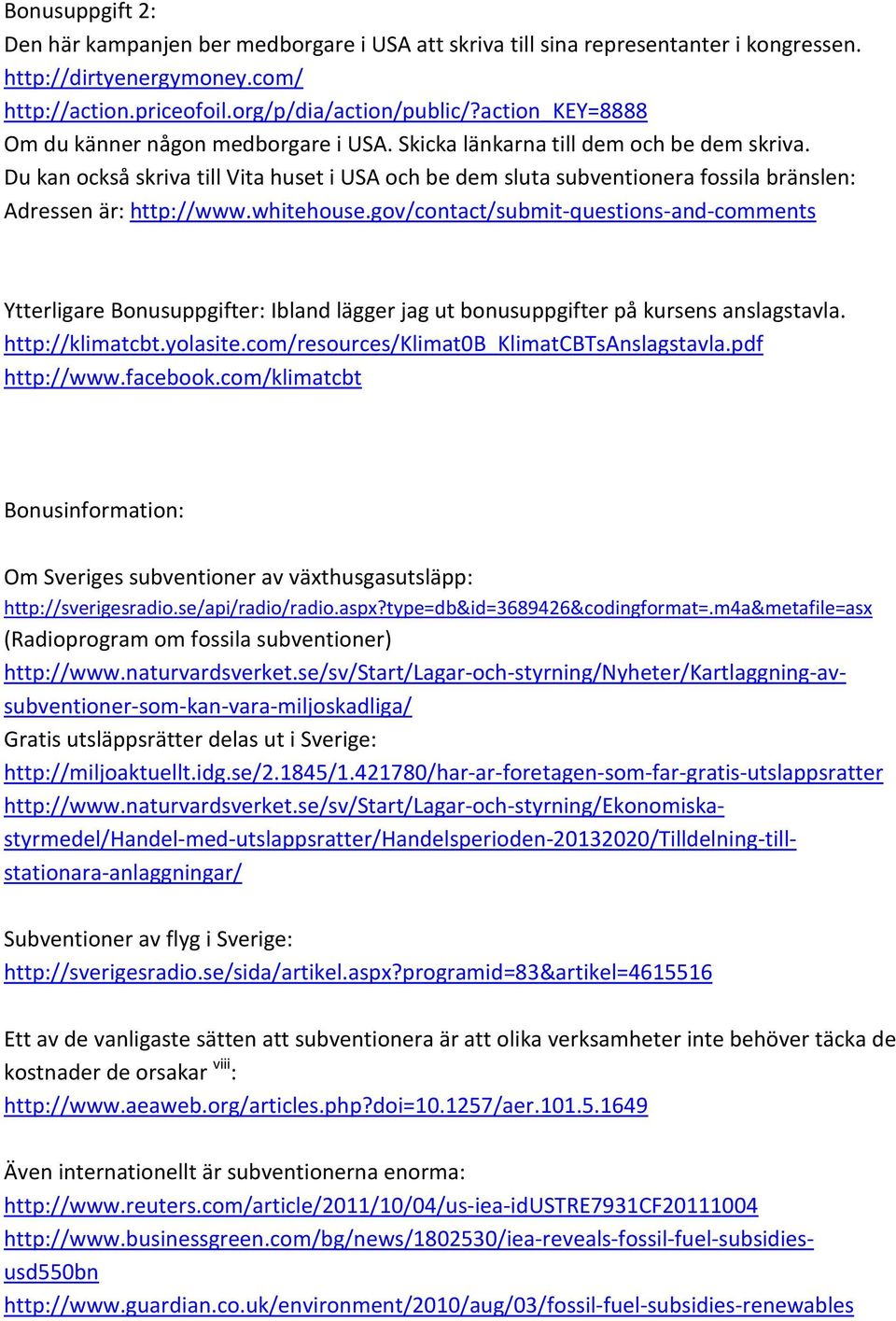 Du kan också skriva till Vita huset i USA och be dem sluta subventionera fossila bränslen: Adressen är: http://www.whitehouse.