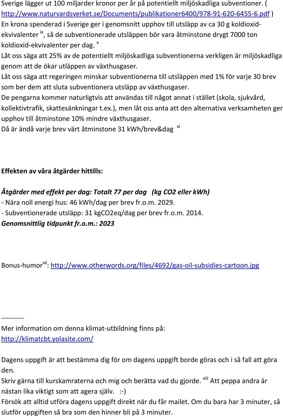 per dag. x Låt oss säga att 25% av de potentiellt miljöskadliga subventionerna verkligen är miljöskadliga genom att de ökar utläppen av växthusgaser.