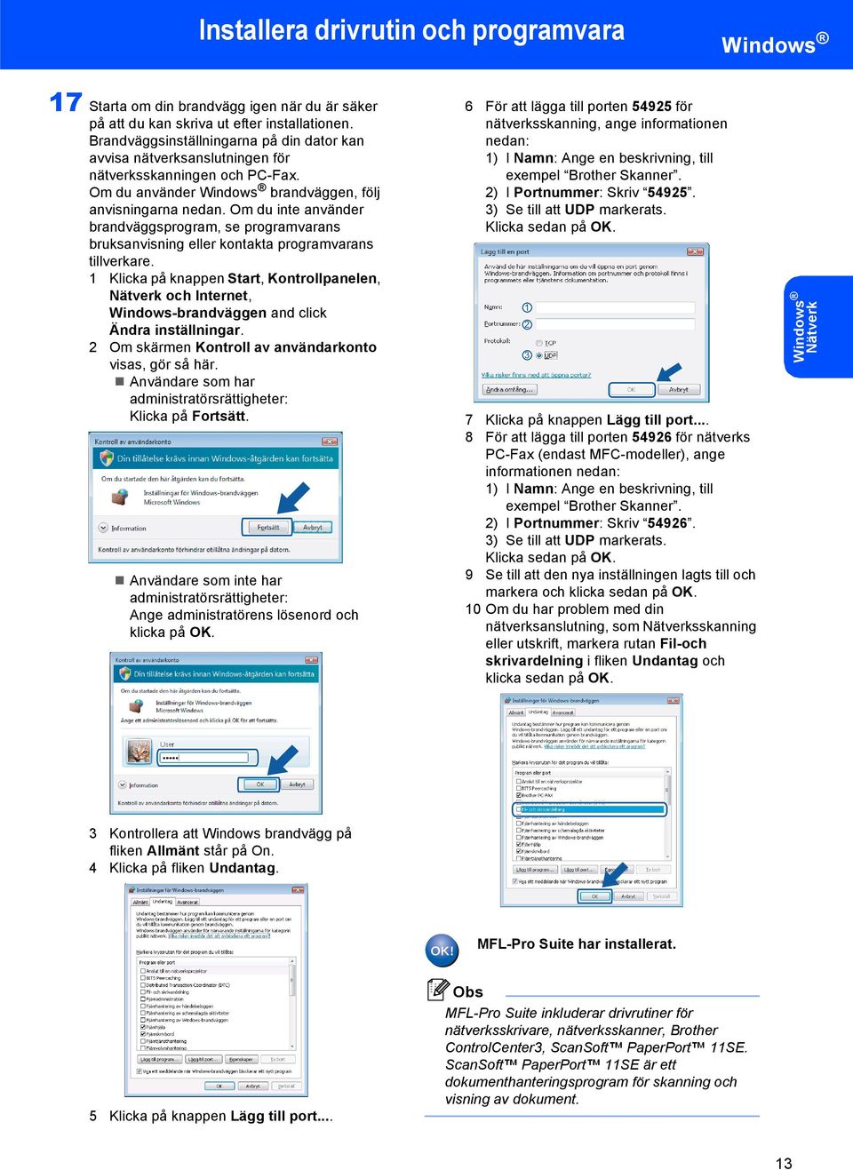 Om du inte använder brandväggsprogram, se programvarans bruksanvisning eller kontakta programvarans tillverkare.