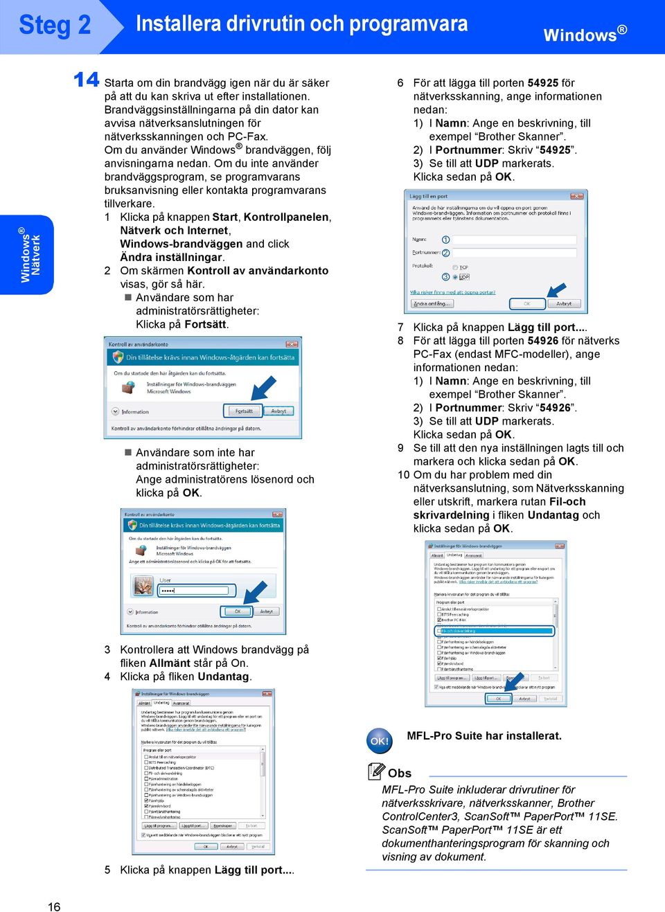 Om du inte använder brandväggsprogram, se programvarans bruksanvisning eller kontakta programvarans tillverkare.