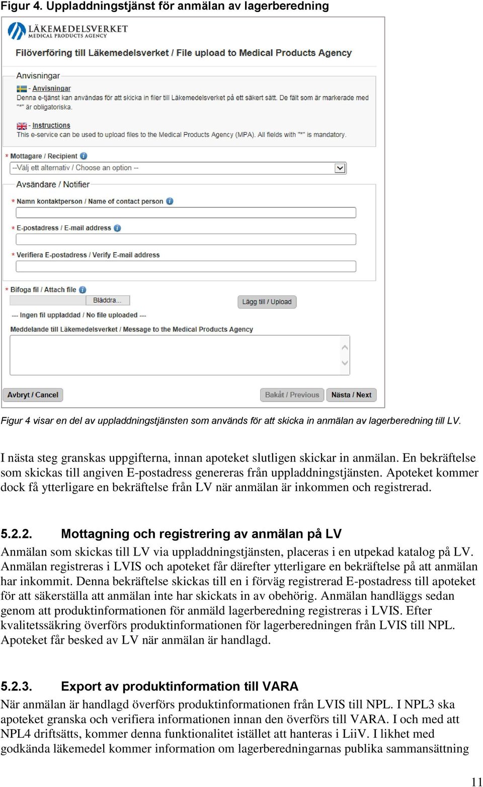 Apoteket kommer dock få ytterligare en bekräftelse från LV när anmälan är inkommen och registrerad. 5.2.