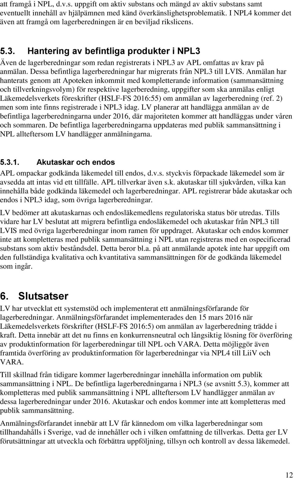 Hantering av befintliga produkter i NPL3 Även de lagerberedningar som redan registrerats i NPL3 av APL omfattas av krav på anmälan. Dessa befintliga lagerberedningar har migrerats från NPL3 till LVIS.