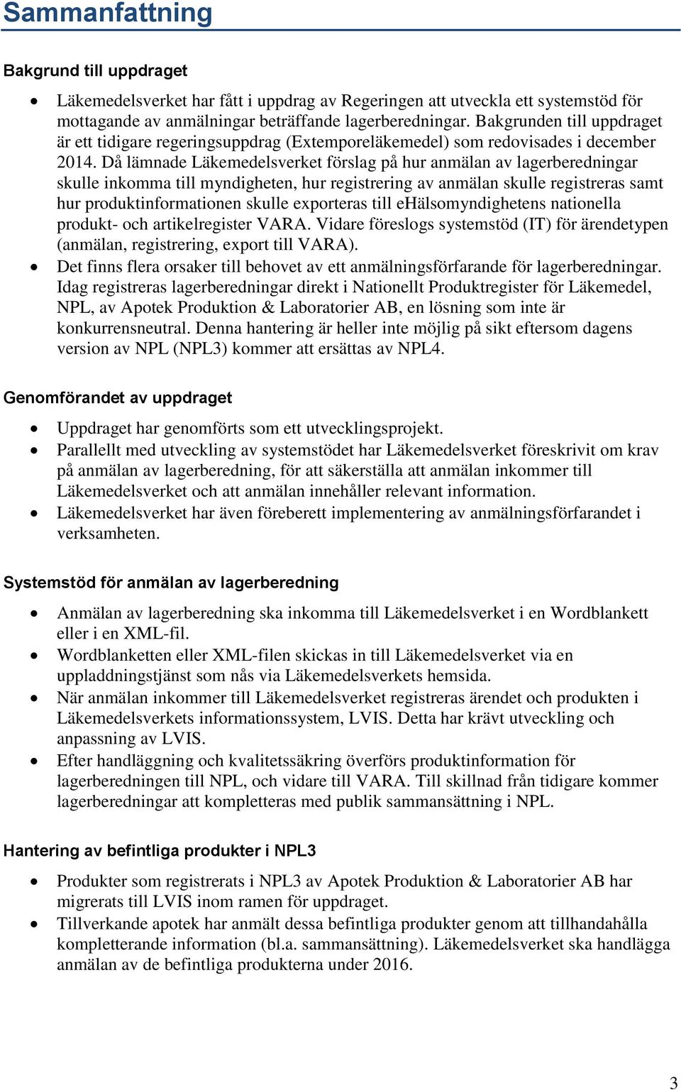 Då lämnade Läkemedelsverket förslag på hur anmälan av lagerberedningar skulle inkomma till myndigheten, hur registrering av anmälan skulle registreras samt hur produktinformationen skulle exporteras