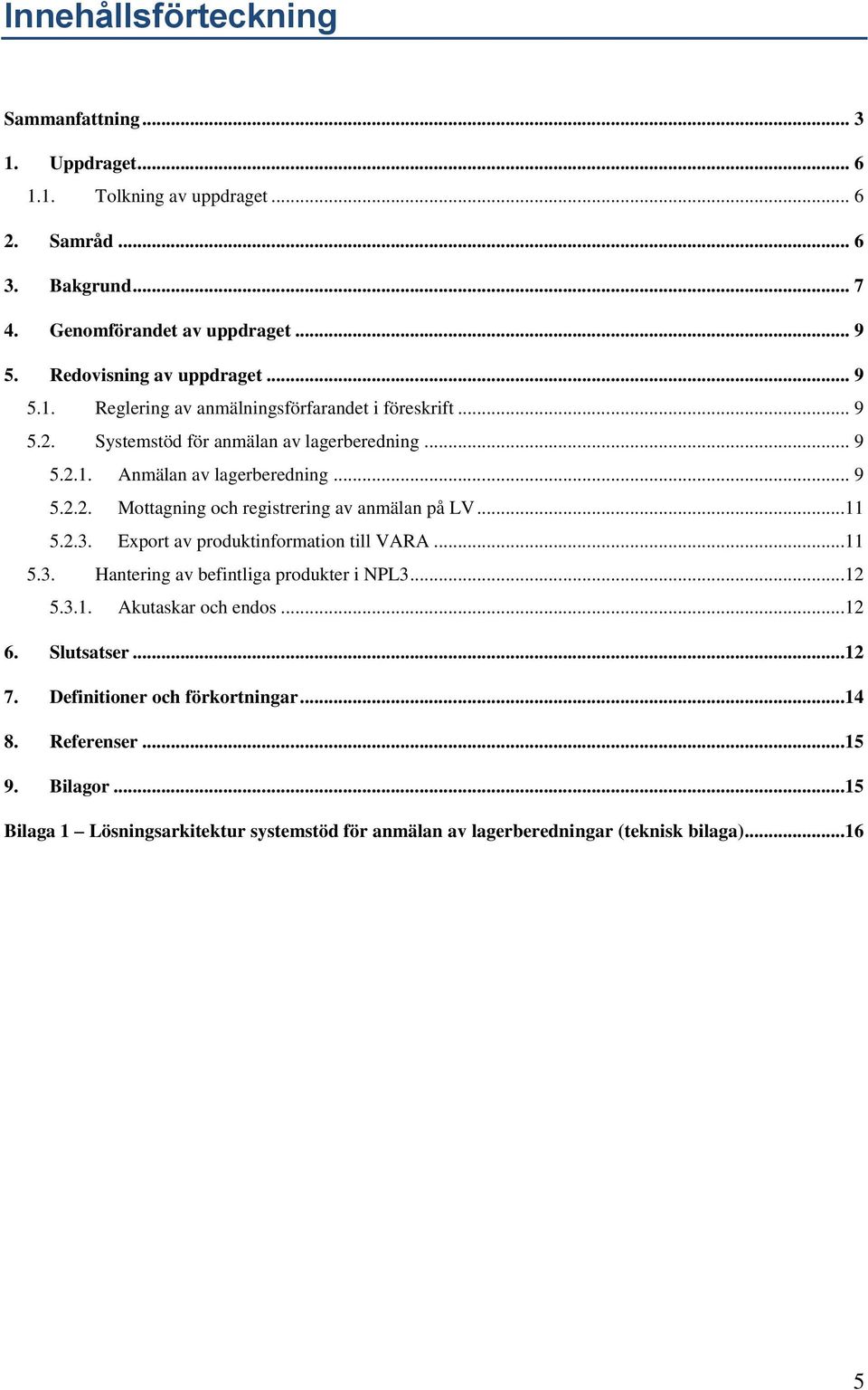 ..11 5.2.3. Export av produktinformation till VARA...11 5.3. Hantering av befintliga produkter i NPL3...12 5.3.1. Akutaskar och endos...12 6. Slutsatser...12 7.