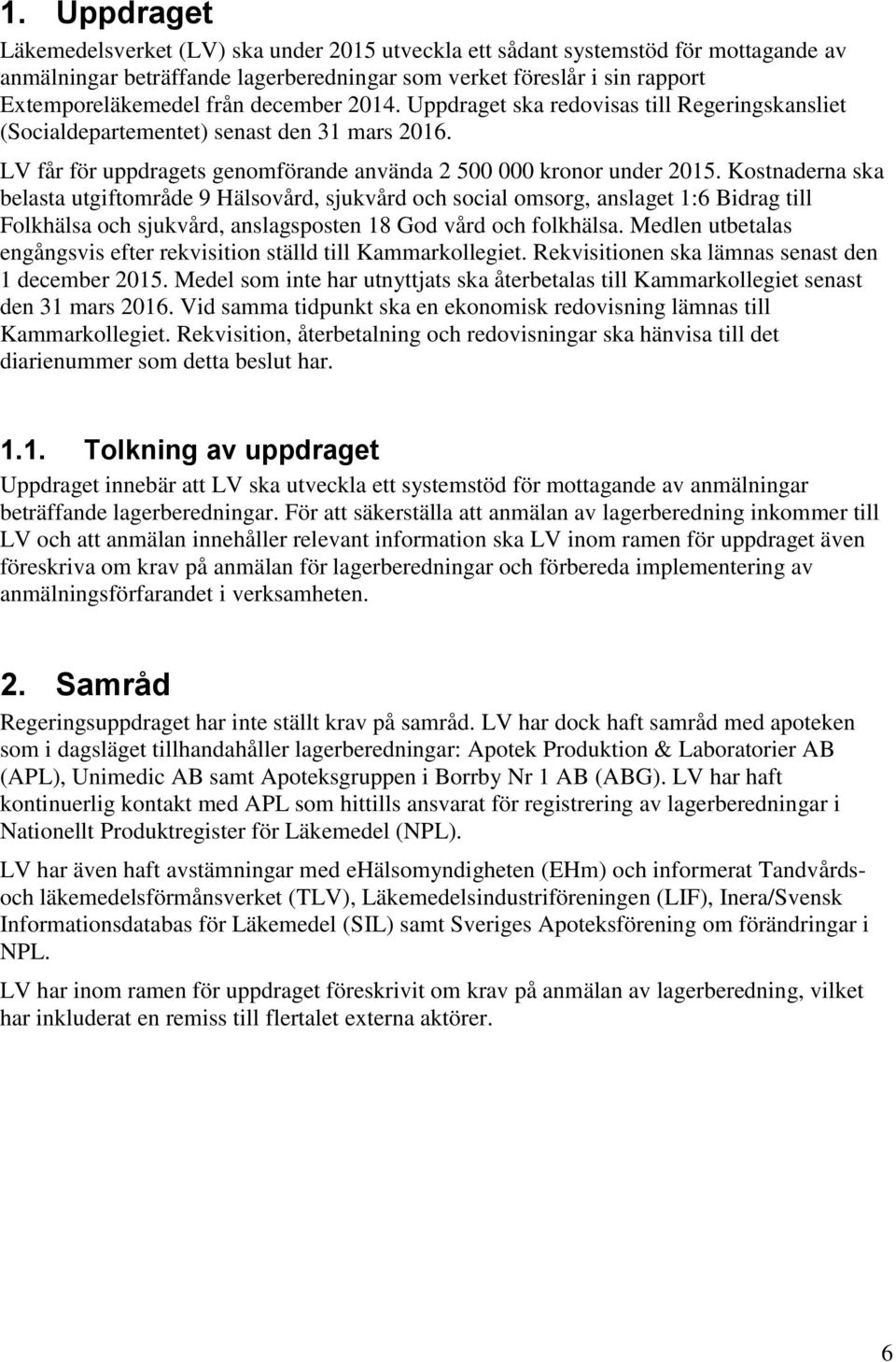 Kostnaderna ska belasta utgiftområde 9 Hälsovård, sjukvård och social omsorg, anslaget 1:6 Bidrag till Folkhälsa och sjukvård, anslagsposten 18 God vård och folkhälsa.