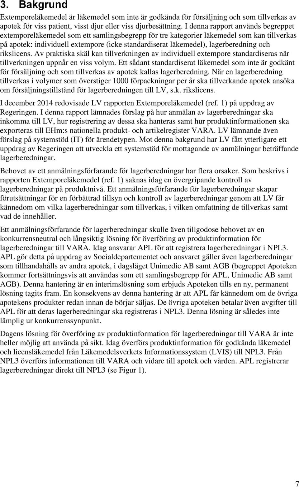 lagerberedning och rikslicens. Av praktiska skäl kan tillverkningen av individuell extempore standardiseras när tillverkningen uppnår en viss volym.