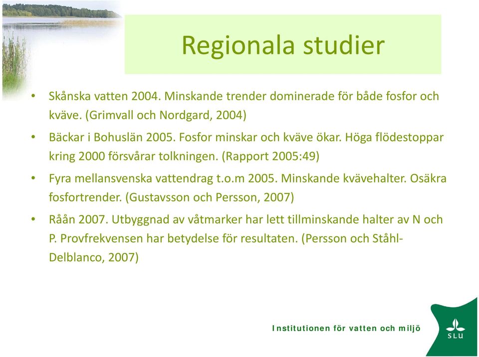 Höga flödestoppar kring 2000 försvårar tolkningen. (Rapport 2005:49) Fyra mellansvenska vattendrag tom2005 t.o.m 2005.