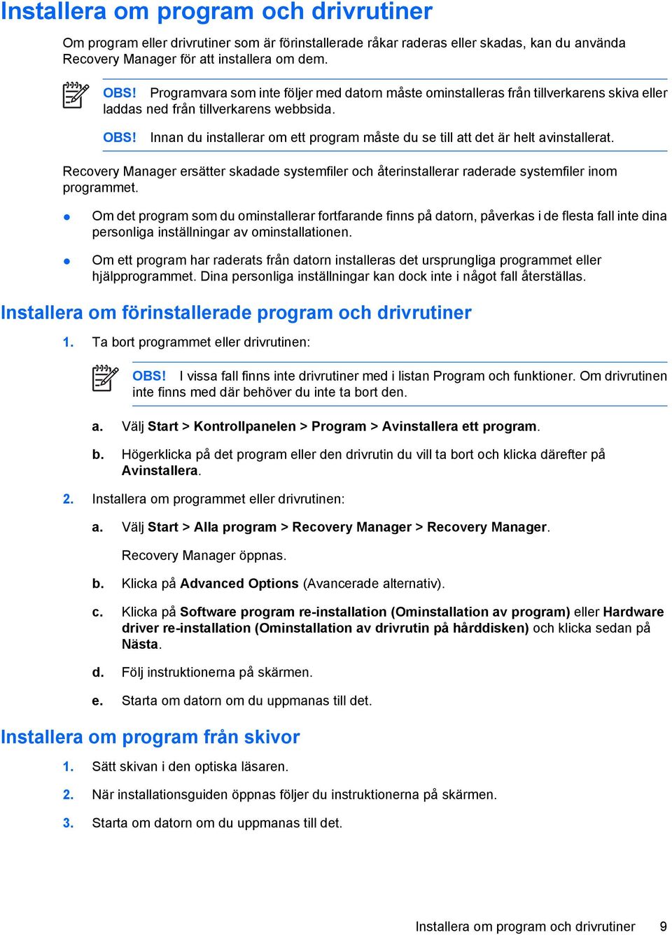 Innan du installerar om ett program måste du se till att det är helt avinstallerat. Recovery Manager ersätter skadade systemfiler och återinstallerar raderade systemfiler inom programmet.