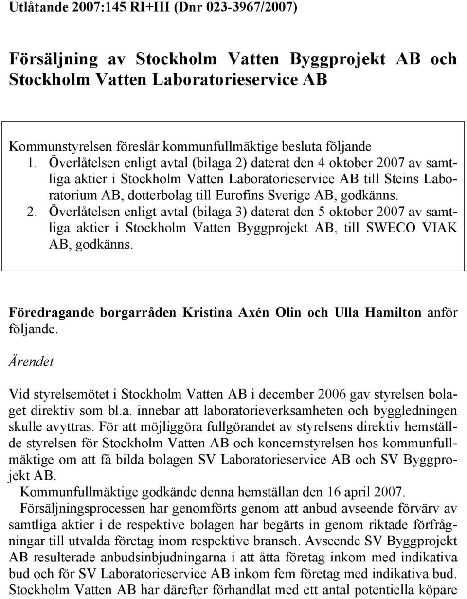 2. Överlåtelsen enligt avtal (bilaga 3) daterat den 5 oktober 2007 av samtliga aktier i Stockholm Vatten Byggprojekt AB, till SWECO VIAK AB, godkänns.