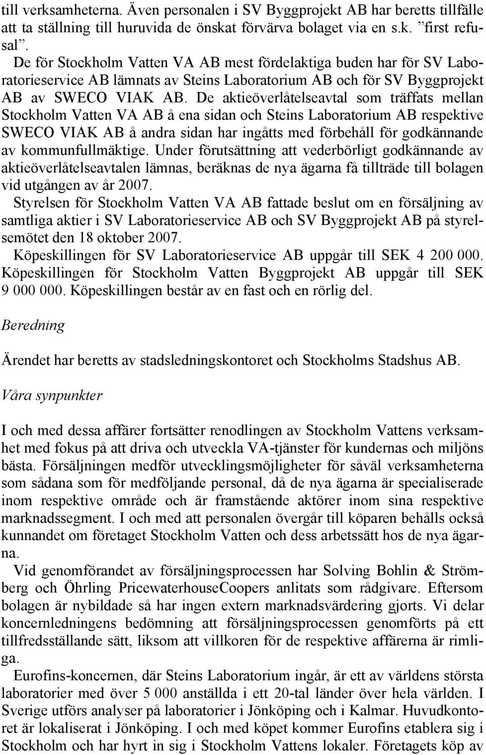 De aktieöverlåtelseavtal som träffats mellan Stockholm Vatten VA AB å ena sidan och Steins Laboratorium AB respektive SWECO VIAK AB å andra sidan har ingåtts med förbehåll för godkännande av