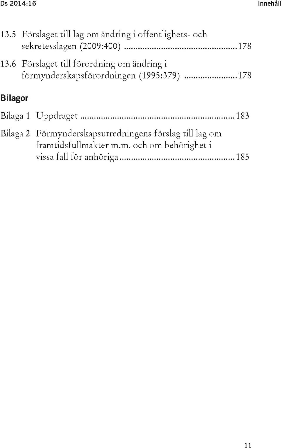 6 Förslaget till förordning om ändring i förmynderskapsförordningen (1995:379).