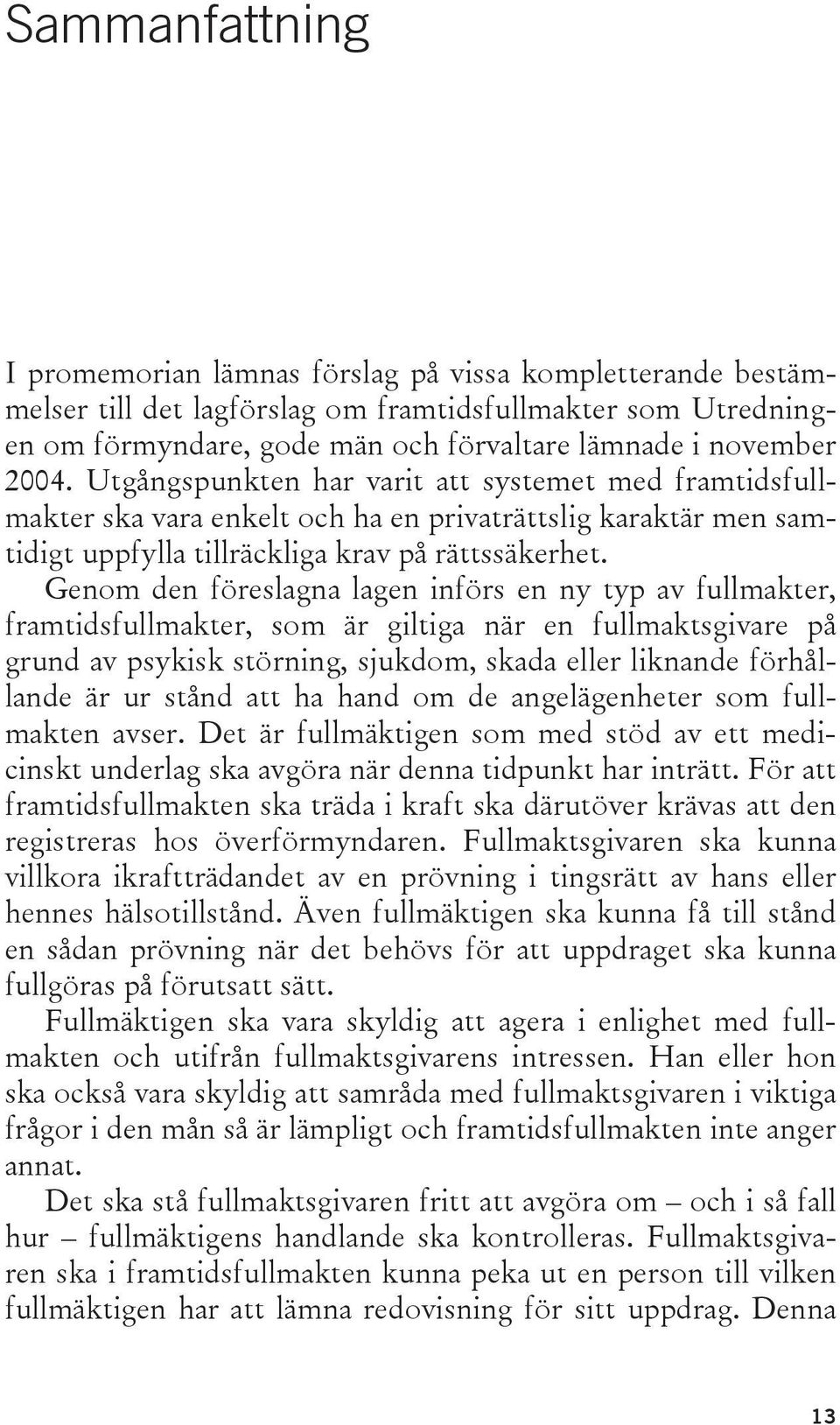 Genom den föreslagna lagen införs en ny typ av fullmakter, framtidsfullmakter, som är giltiga när en fullmaktsgivare på grund av psykisk störning, sjukdom, skada eller liknande förhållande är ur