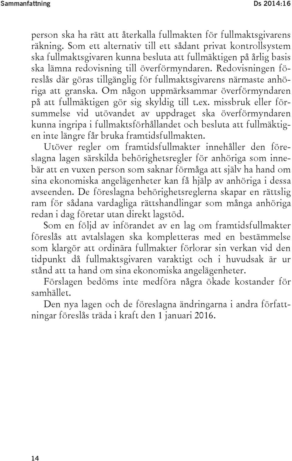 Redovisningen föreslås där göras tillgänglig för fullmaktsgivarens närmaste anhöriga att granska. Om någon uppmärksammar överförmyndaren på att fullmäktigen gör sig skyldig till t.ex.