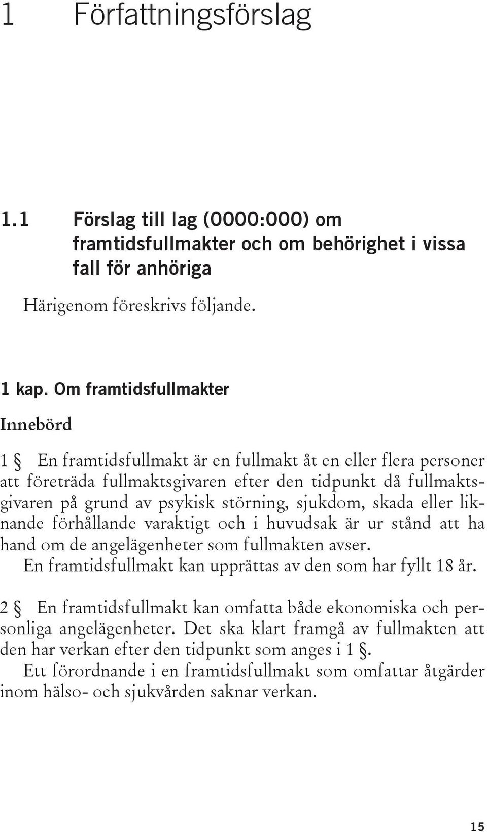 sjukdom, skada eller liknande förhållande varaktigt och i huvudsak är ur stånd att ha hand om de angelägenheter som fullmakten avser. En framtidsfullmakt kan upprättas av den som har fyllt 18 år.