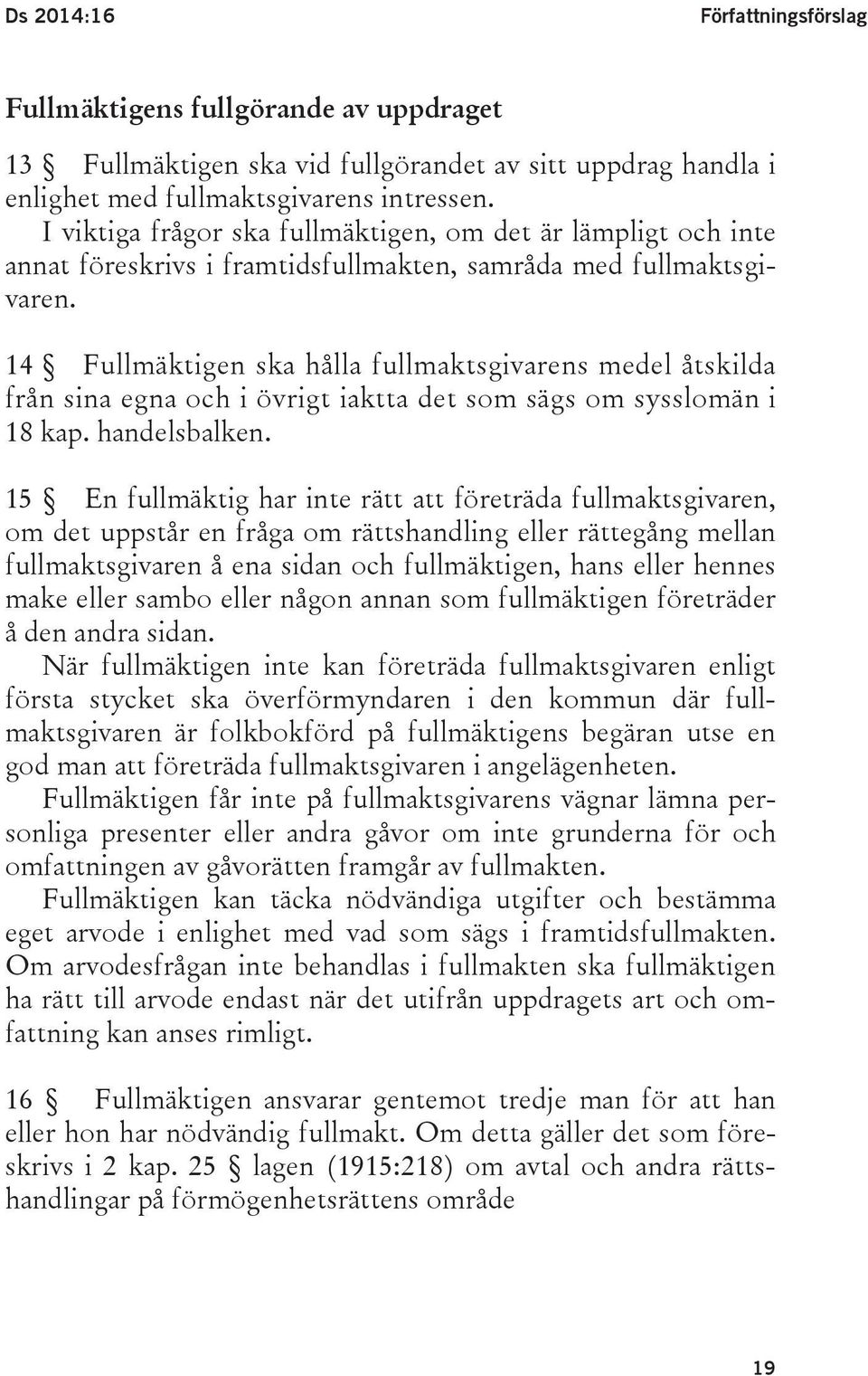 14 Fullmäktigen ska hålla fullmaktsgivarens medel åtskilda från sina egna och i övrigt iaktta det som sägs om sysslomän i 18 kap. handelsbalken.