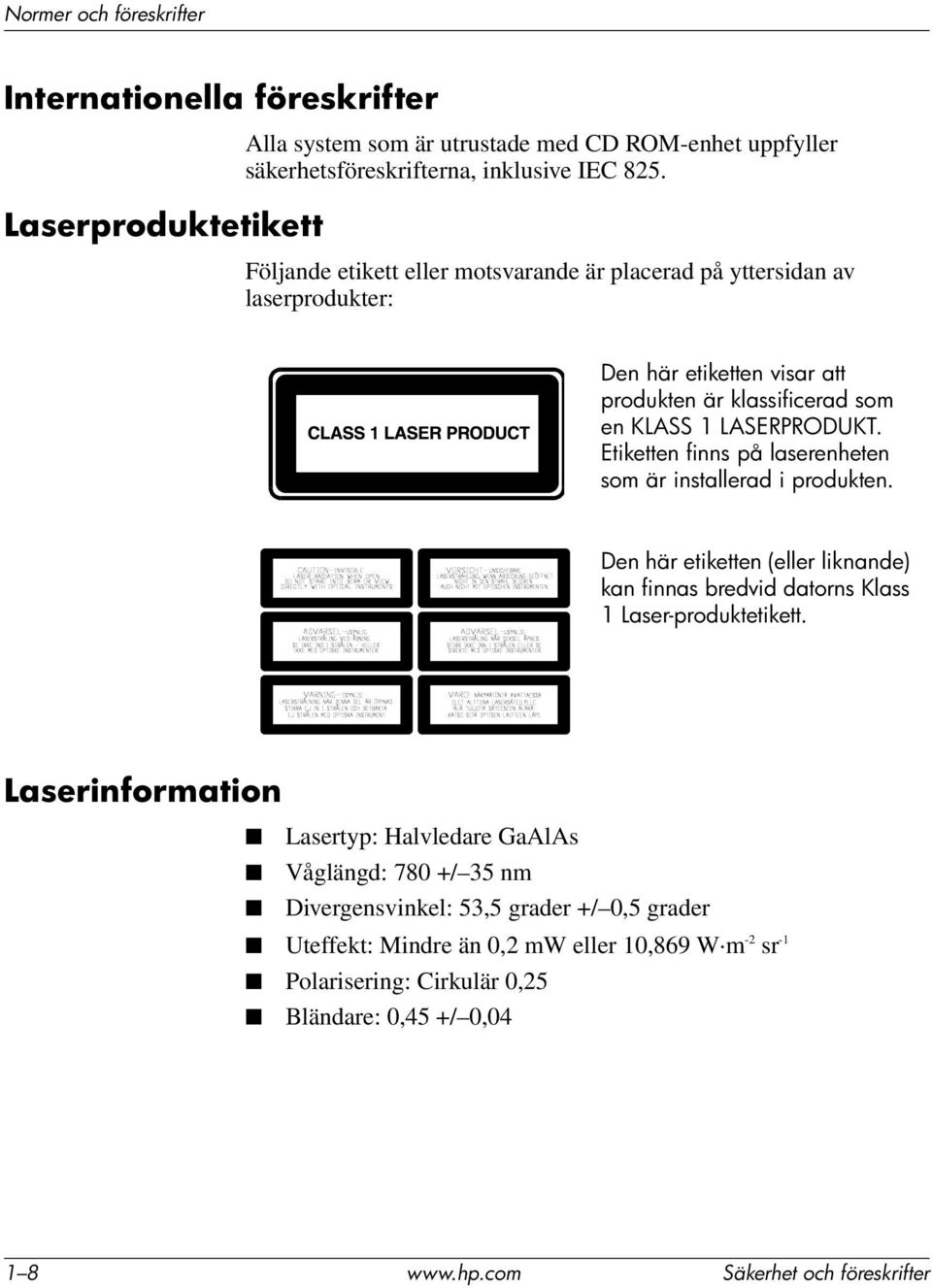 Etiketten finns på laserenheten som är installerad i produkten. Den här etiketten (eller liknande) kan finnas bredvid datorns Klass 1 Laser-produktetikett.