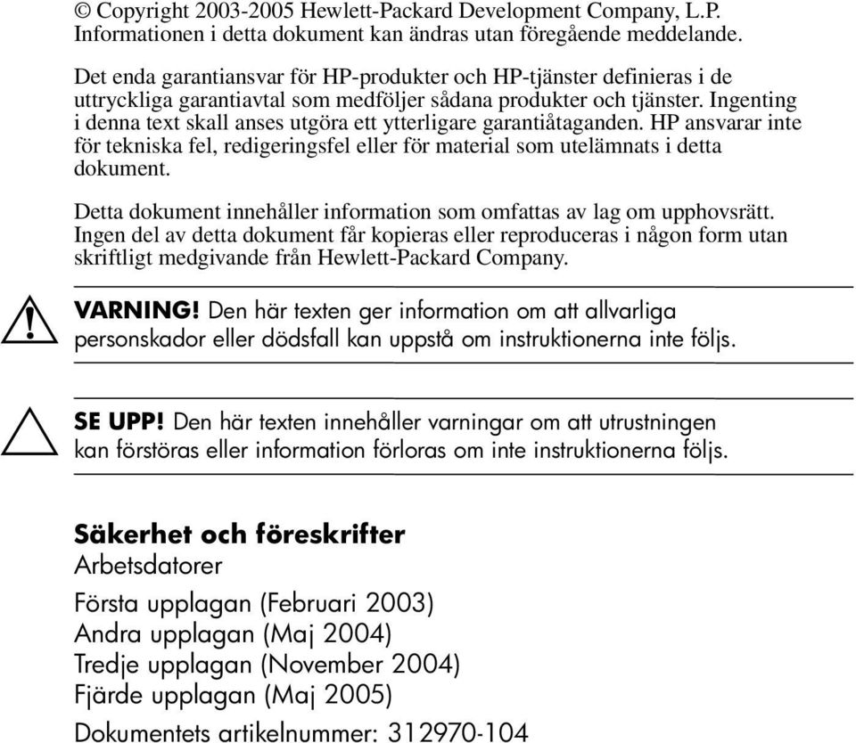 Ingenting i denna text skall anses utgöra ett ytterligare garantiåtaganden. HP ansvarar inte för tekniska fel, redigeringsfel eller för material som utelämnats i detta dokument.