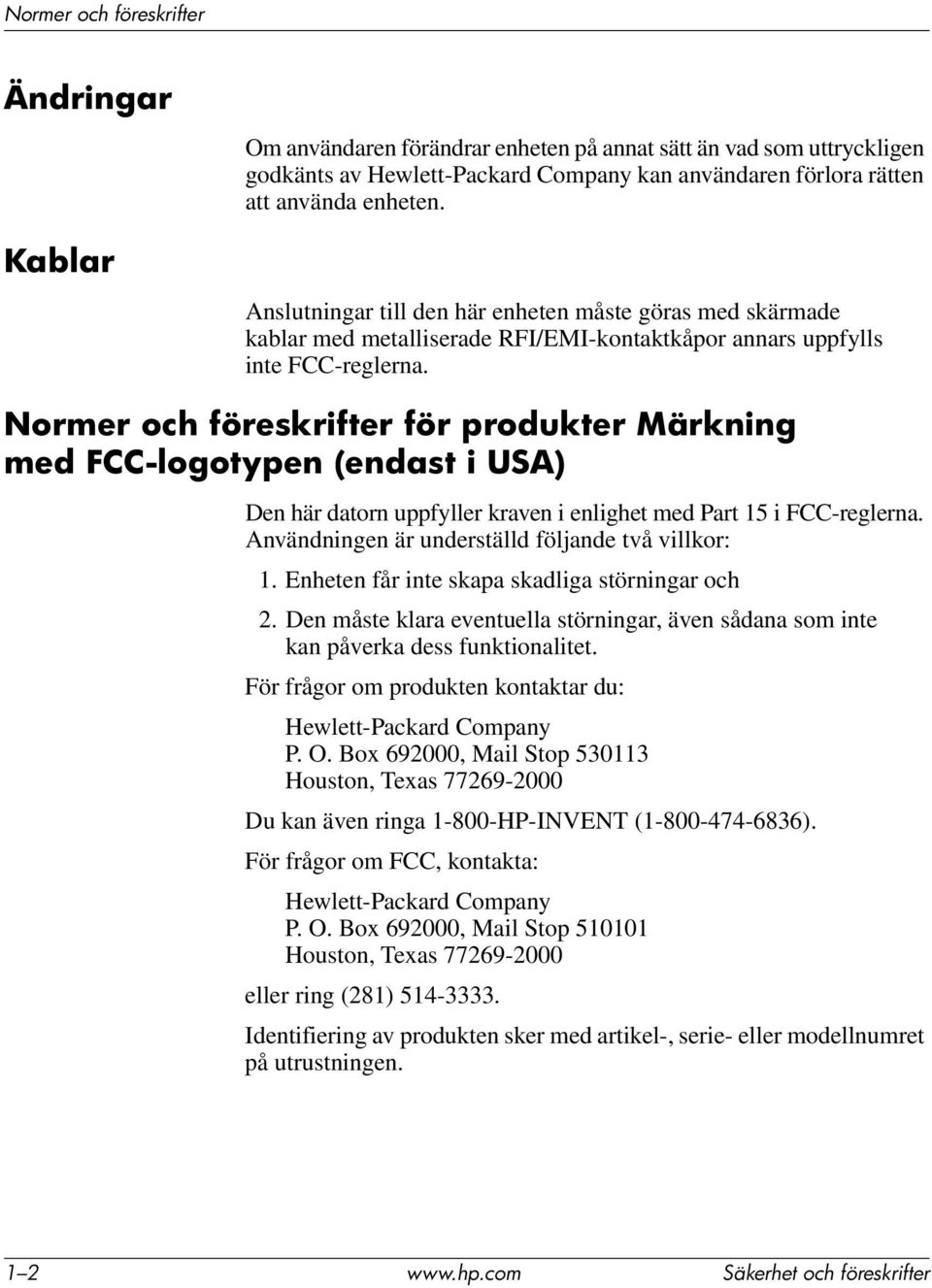 Normer och föreskrifter för produkter Märkning med FCC-logotypen (endast i USA) Den här datorn uppfyller kraven i enlighet med Part 15 i FCC-reglerna.