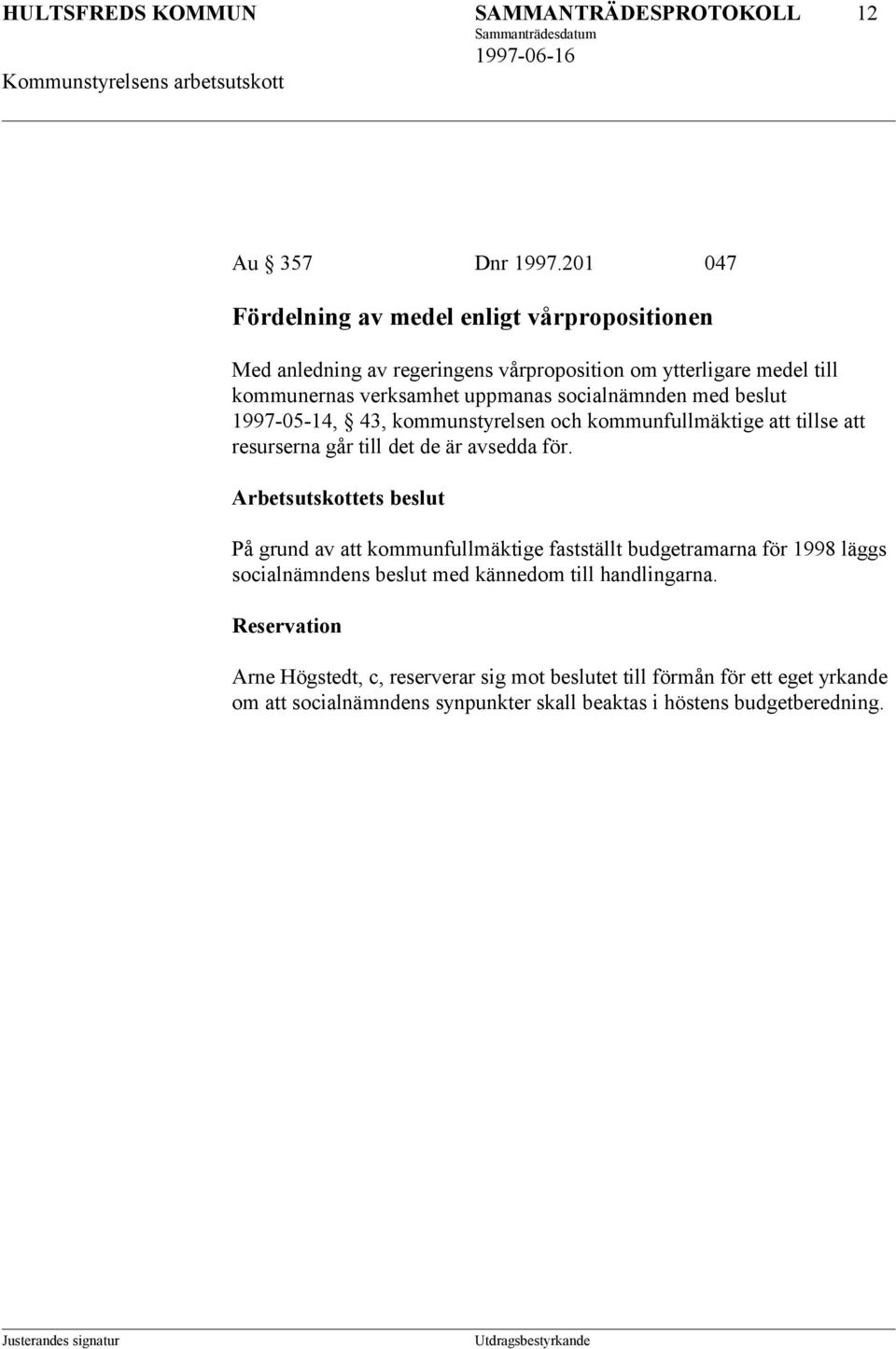 socialnämnden med beslut 1997-05-14, 43, kommunstyrelsen och kommunfullmäktige att tillse att resurserna går till det de är avsedda för.