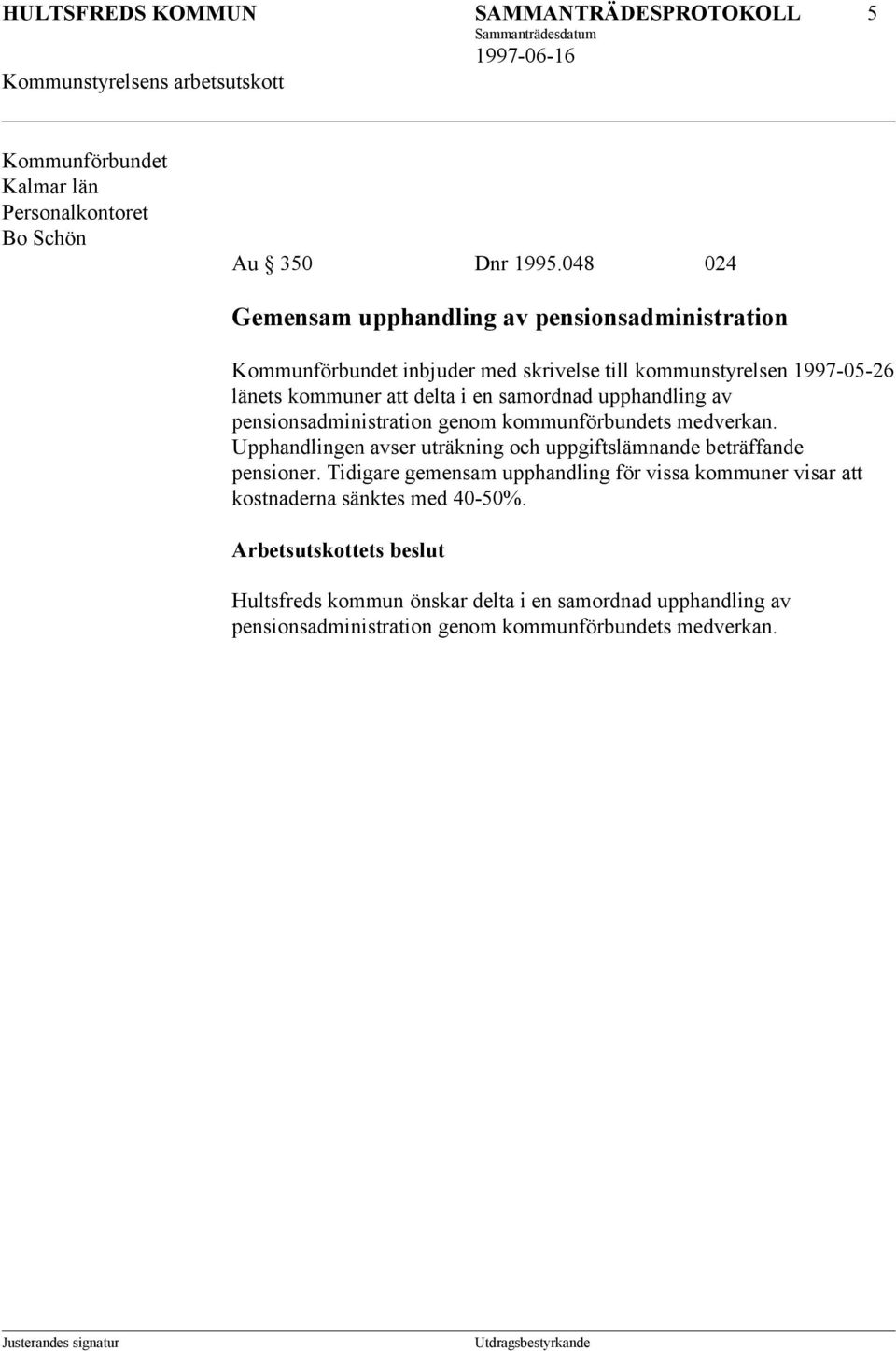 samordnad upphandling av pensionsadministration genom kommunförbundets medverkan. Upphandlingen avser uträkning och uppgiftslämnande beträffande pensioner.