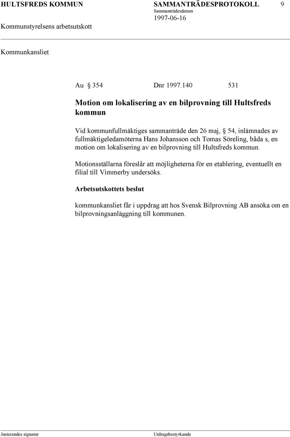 fullmäktigeledamöterna Hans Johansson och Tomas Söreling, båda s, en motion om lokalisering av en bilprovning till Hultsfreds kommun.