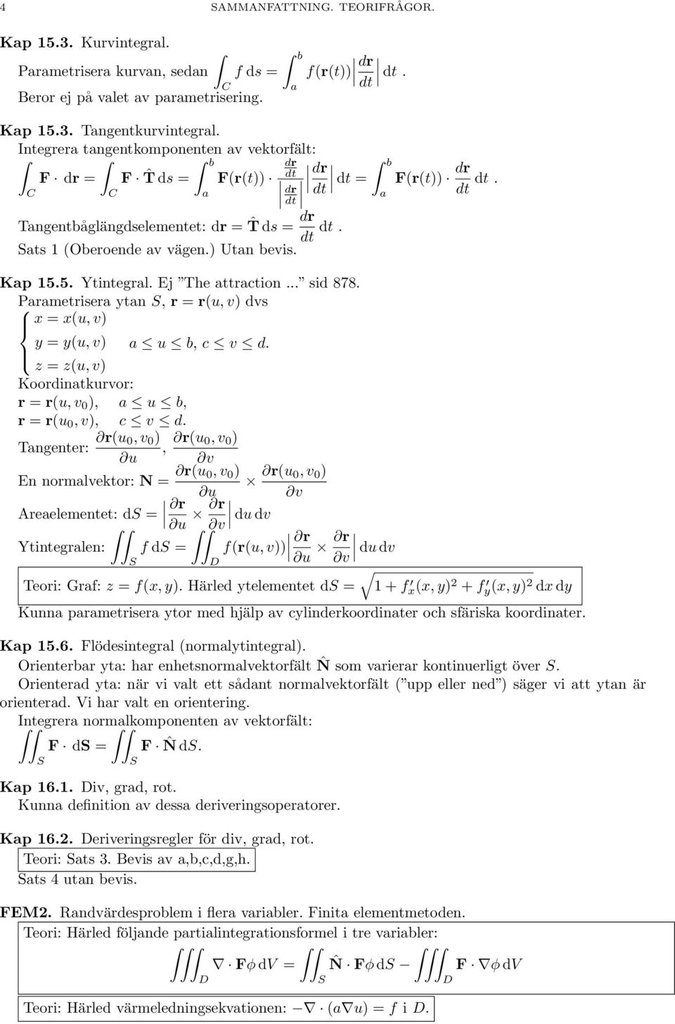 .. sid 878. Parametrisera ytan, r = r(u, v) dvs x = x(u, v) y = y(u, v) a u b, c v d. z = z(u, v) Koordinatkurvor: r = r(u, v 0 ), a u b, r = r(u 0, v), c v d.