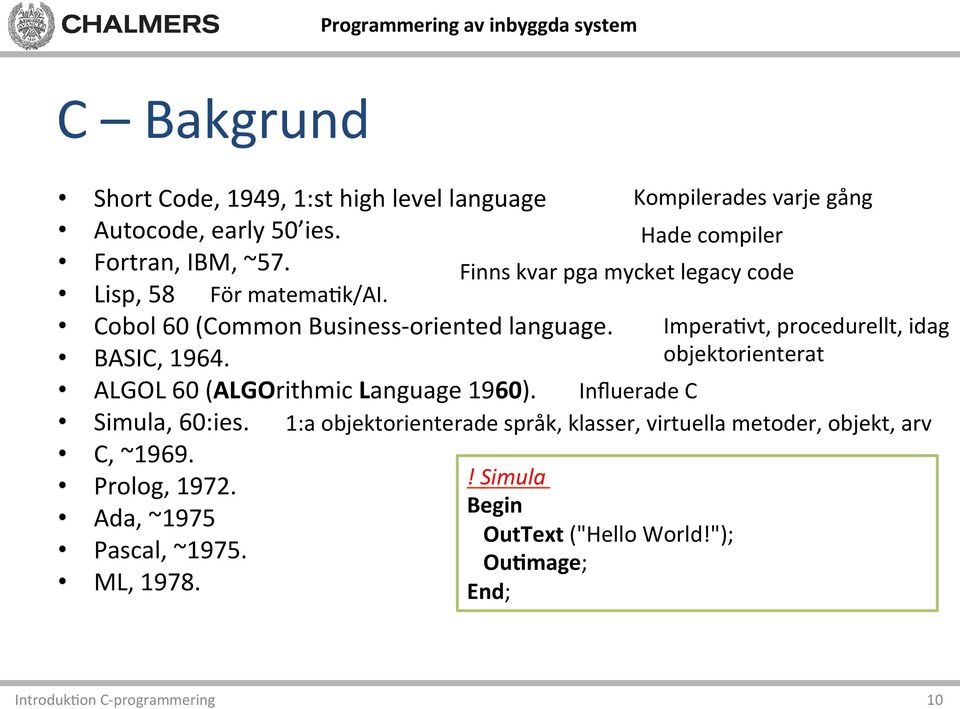 Kompilerades varje gång Hade compiler Finns kvar pga mycket legacy code Impera)vt, procedurellt, idag objektorienterat ALGOL 60 (ALGOrithmic