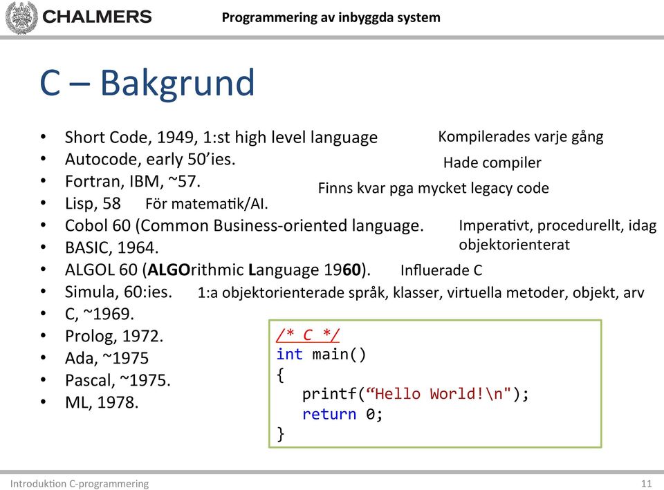 Kompilerades varje gång Hade compiler Finns kvar pga mycket legacy code Impera)vt, procedurellt, idag objektorienterat ALGOL 60 (ALGOrithmic