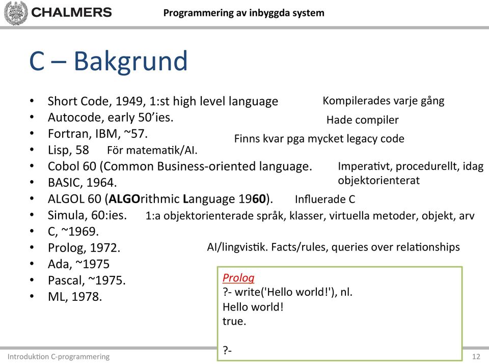 Kompilerades varje gång Hade compiler Finns kvar pga mycket legacy code Impera)vt, procedurellt, idag objektorienterat ALGOL 60 (ALGOrithmic Language 1960).