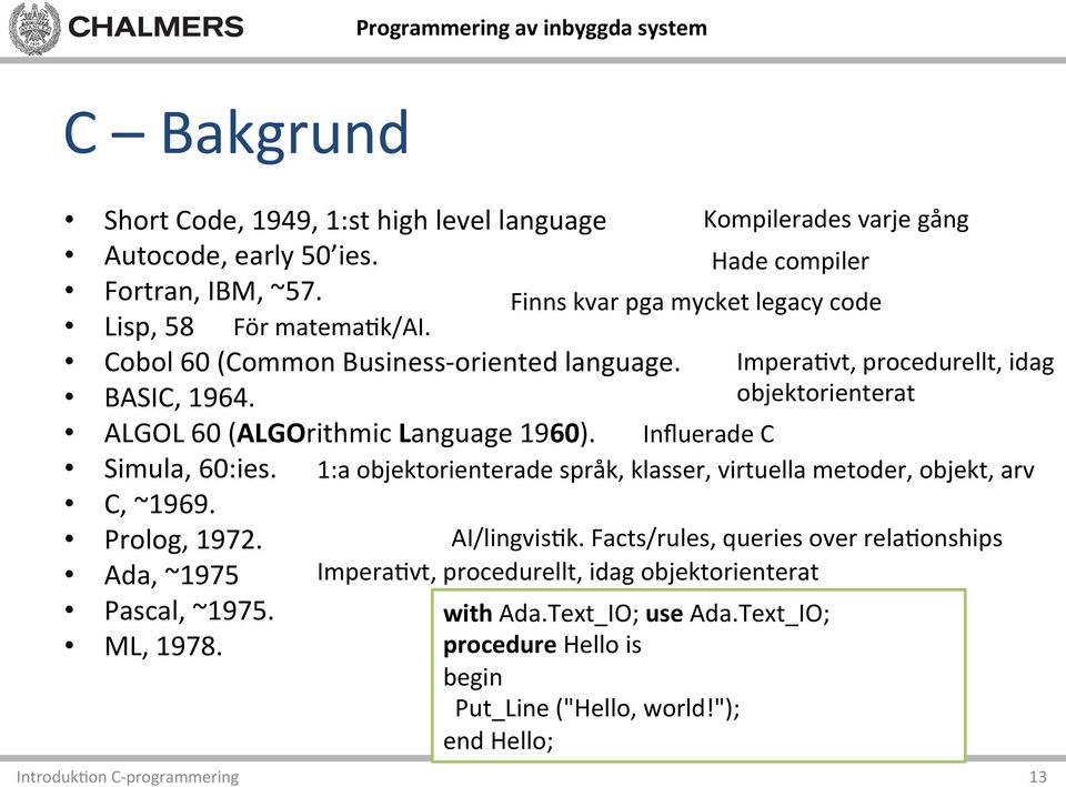 Facts/rules, queries over rela)onships Ada, ~1975 Impera)vt, procedurellt, idag objektorienterat Pascal, ~1975. ML, 1978.