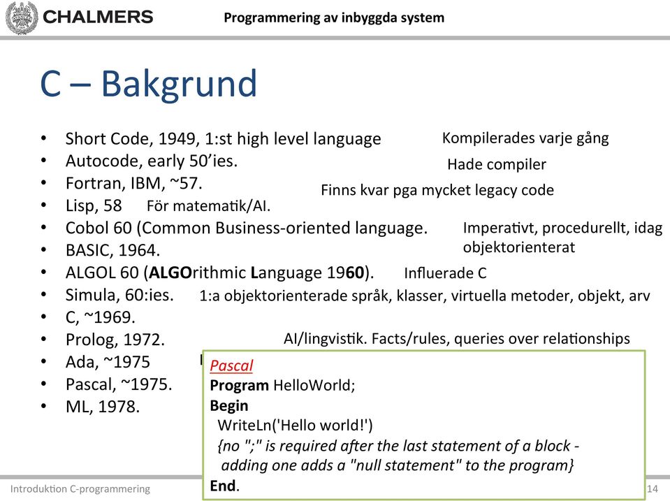 Facts/rules, queries over rela)onships Ada, ~1975 Impera)vt, Pascal procedurellt, idag objektorienterat Pascal, ~1975. Program HelloWorld; Impera)vt, procedurellt, idag objektorienterat ML, 1978.