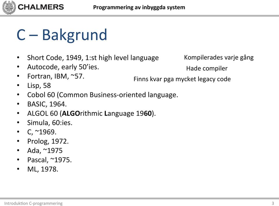 Finns kvar pga mycket legacy code Lisp, 58 Cobol 60 (Common Business- oriented language.