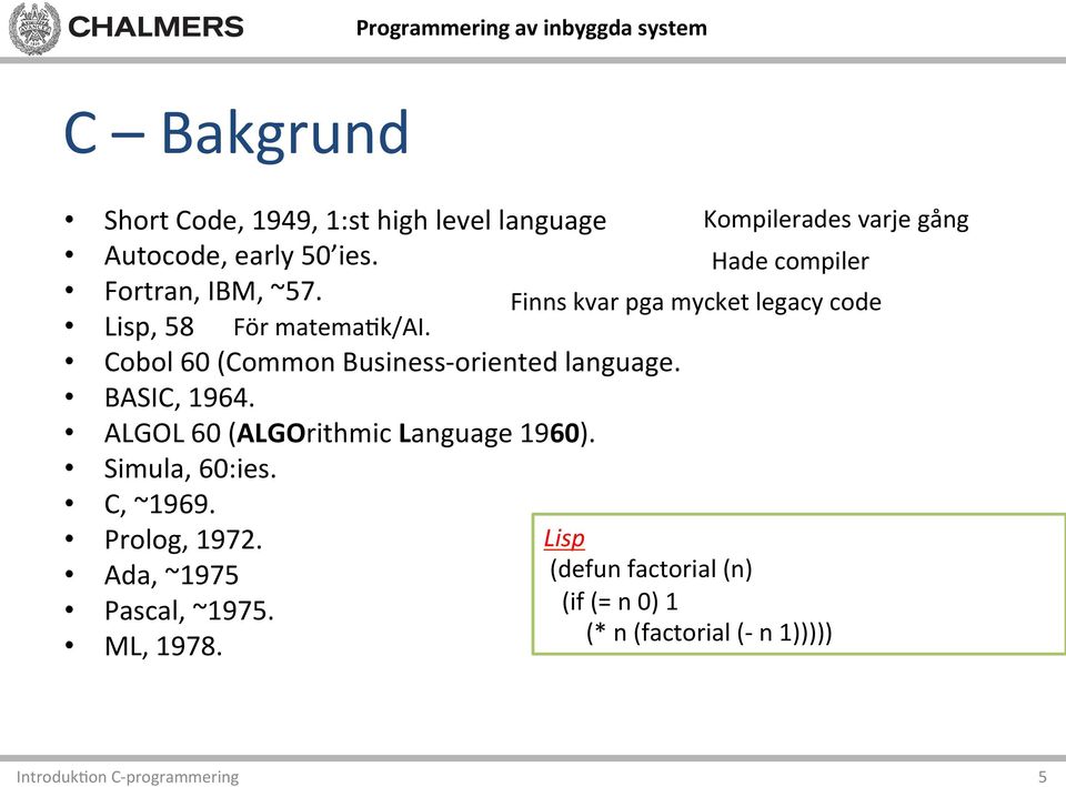 Cobol 60 (Common Business- oriented language. BASIC, 1964. ALGOL 60 (ALGOrithmic Language 1960). Simula, 60:ies.