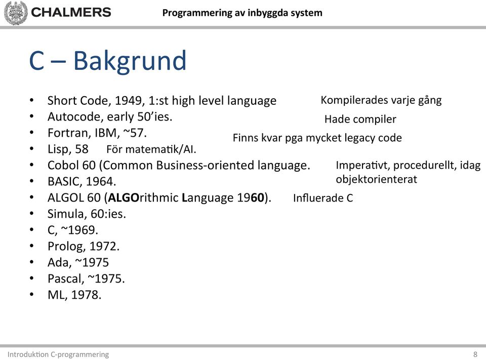 ALGOL 60 (ALGOrithmic Language 1960). Simula, 60:ies. C, ~1969. Prolog, 1972. Ada, ~1975 Pascal, ~1975. ML, 1978.