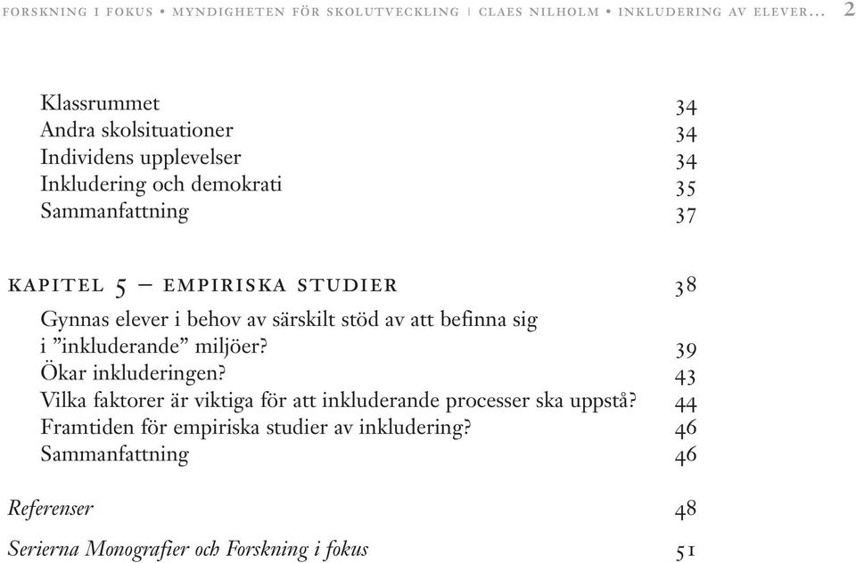 särskilt stöd av att befinna sig i inkluderande miljöer? 39 Ökar inkluderingen?